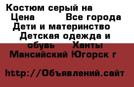 Костюм серый на 116-122 › Цена ­ 500 - Все города Дети и материнство » Детская одежда и обувь   . Ханты-Мансийский,Югорск г.